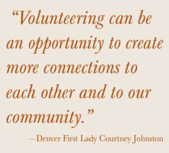 Quote by Denver First Lady Courtney Johnston: “Volunteering can be an opportunity to create more connections to each other and to our community.”